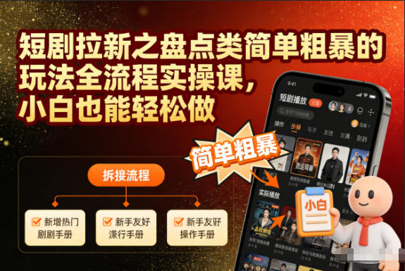 短剧拉新之盘点类简单粗暴的玩法全流程实操课,小白也能轻松做-伯乐项目网