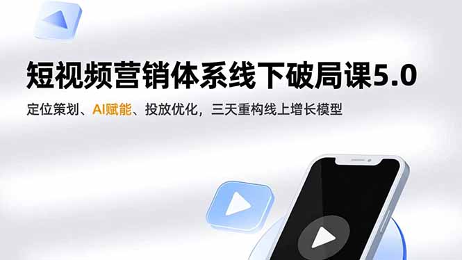短视频营销体系线下破局课5.0,定位策划、AI赋能、投放优化,三天重构线上增长模型-伯乐项目网