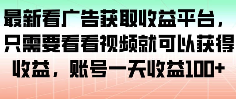 最新看广告获取收益平台,只需要看看视频就可以获得收益,账号一天收益100+-伯乐项目网